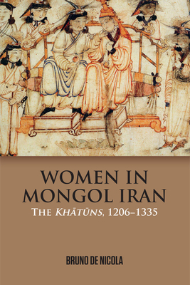 Women in Mongol Iran: The Khatuns, 1206-1335 - de Nicola, Bruno