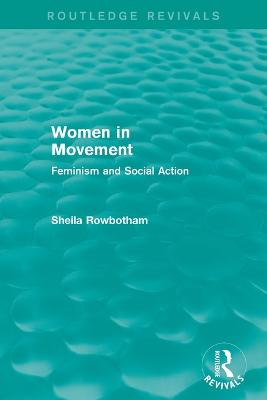 Women in Movement (Routledge Revivals): Feminism and Social Action - Rowbotham, Sheila