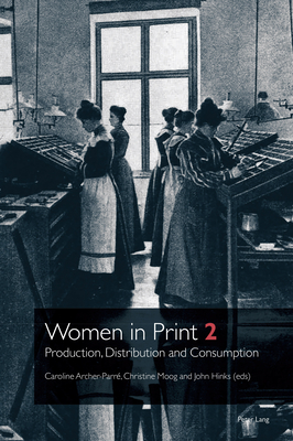 Women in Print 2: Production, Distribution and Consumption - Archer-Parr, Caroline, and Dick, Malcolm, and Hinks, John