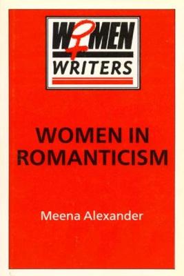 Women in Romanticism: Mary Wollstonecraft, Dorothy Wordsworth and Mary Shelley - Alexander, Meena