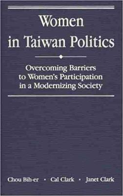 Women in Taiwan Politics: Overcoming Barriers to Women's Participation in a Modernizing Society - Chou, Bih-Er, and Clark, Cal, and Clark, Janet