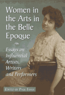 Women in the Arts in the Belle Epoque: Essays on Influential Artists, Writers and Performers