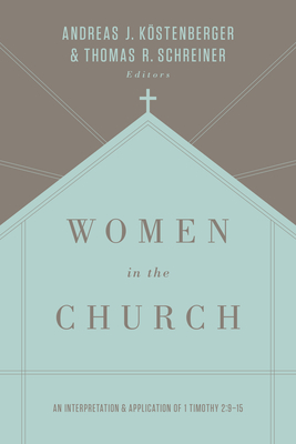 Women in the Church: An Interpretation and Application of 1 Timothy 2:9-15 (Third Edition) - Kstenberger, Andreas J, and Schreiner, Thomas R, Dr., PH.D., and Baugh, S M (Contributions by)