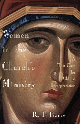 Women in the Church's Ministry: A Test Case for Biblical Hermeneutics - France, R T