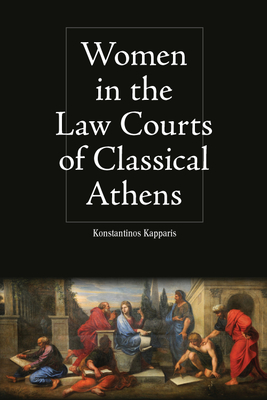 Women in the Law Courts of Classical Athens - Kapparis, Konstantinos
