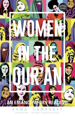 Women in the Qur'an: An Emancipatory Reading - Lamrabet, Asma, and Francois-Cerrah, Myriam (Translated by)
