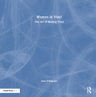 Women in Vinyl: The Art of Making Vinyl - D'Eugenio, Jenn