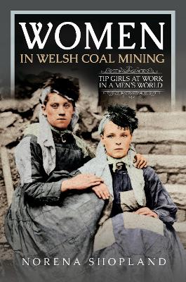 Women in Welsh Coal Mining: Tip Girls at Work in a Men's World - Shopland, Norena