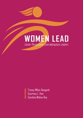 Women Lead: Career Perspectives from Workplace Leaders - Wilen-Daugenti, Tracey (Editor), and Vien, Courtney L (Editor), and Molina-Ray, Caroline (Editor)