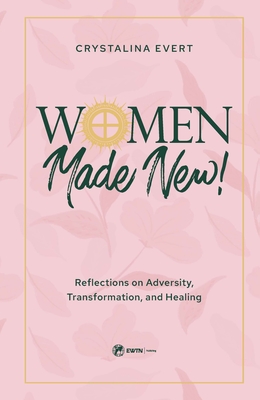 Women Made New: Reflections on Adversity, Transformation, and Healing - Evert, Crystalina