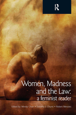 Women, Madness and the Law: A Feminist Reader - Chan, Wendy (Editor), and Chunn, Dorothy E (Editor), and Menzies, Robert (Editor)