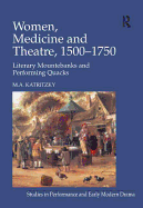 Women, Medicine and Theatre 1500-1750: Literary Mountebanks and Performing Quacks