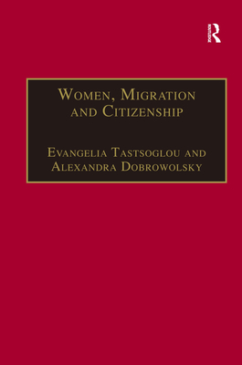 Women, Migration and Citizenship: Making Local, National and Transnational Connections - Dobrowolsky, Alexandra, and Tastsoglou, Evangelia (Editor)