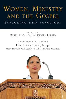 Women, Ministry and the Gospel: Exploring New Paradigms - Husbands, Mark (Editor), and Larsen, Timothy (Editor)