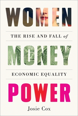 Women Money Power: The Rise and Fall of Economic Equality - Cox, Josie