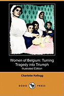 Women of Belgium: Turning Tragedy Into Triumph (Illustrated Edition) (Dodo Press)