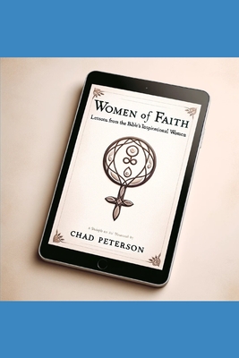 Women of Faith: Lessons from the Bible's Inspirational Women - Peterson, Chad