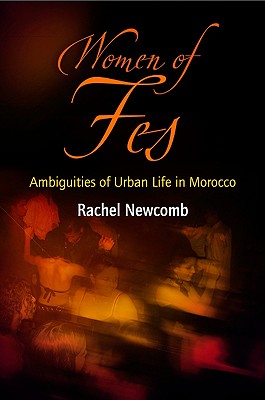 Women of Fes: Ambiguities of Urban Life in Morocco - Newcomb, Rachel