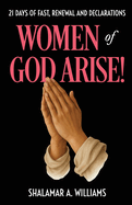 Women of God, Arise!: 21 days of Fast, Renewal, and Declarations