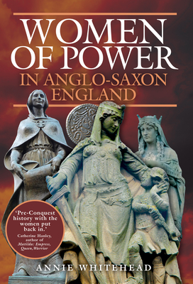Women of Power in Anglo-Saxon England - Whitehead, Annie