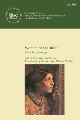 Women of the Bible: From Text to Image - Seijas, Guadalupe (Editor), and Quick, Laura (Editor), and Vadillo, Mnica Ann Walker (Translated by)