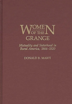 Women of the Grange: Mutuality and Sisterhood in Rural America, 1866-1920 - Marti, Donald