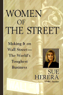 Women of the Street: Making It on Wall Street -- The World's Toughest Business