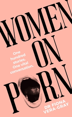 Women on Porn: One hundred stories. One vital conversation - Vera-Gray, Fiona