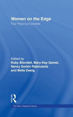 Women on the Edge: Four Plays by Euripides - Blondell, Ruby (Editor), and Gamel, Mary-Kay (Editor), and Rabinowitz, Nancy Sorkin (Editor)