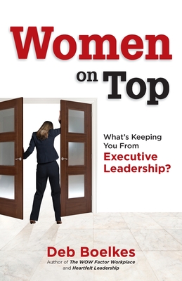 Women on Top: What's Keeping You From Executive Leadership? - Boelkes, Deb