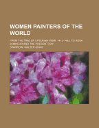 Women Painters of the World: From the Time of Caterina Vigri, 1413-1463, to Rosa Bonheur and the Present Day