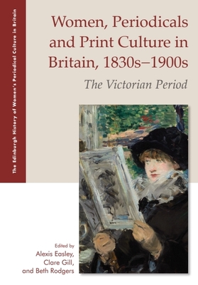 Women, Periodicals and Print Culture in Britain, 1830s-1900s: The Victorian Period - Easley, Alexis (Editor), and Gill, Clare (Editor), and Rodgers, Beth (Editor)