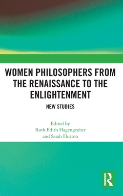 Women Philosophers from the Renaissance to the Enlightenment: New Studies - Hagengruber, Ruth Edith (Editor), and Hutton, Sarah (Editor)