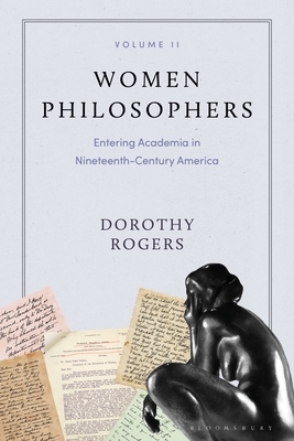 Women Philosophers Volume II: Entering Academia in Nineteenth-Century America - Rogers, Dorothy G