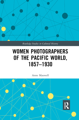 Women Photographers of the Pacific World, 1857-1930 - Maxwell, Anne