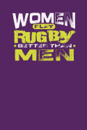 Women Play Rugby Better Than Men: Gift Notebook Journal For Women (6" x 9", 120 pages)