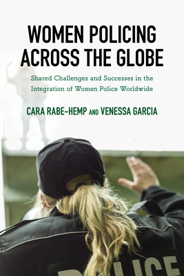 Women Policing across the Globe: Shared Challenges and Successes in the Integration of Women Police Worldwide - Rabe-Hemp, Cara, and Garcia, Venessa, and Humiston, Gail Sears (Contributions by)