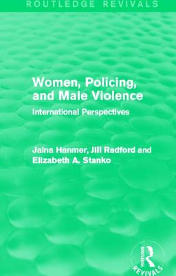 Women, Policing, and Male Violence (Routledge Revivals): International Perspectives - Hanmer, Jalna (Editor), and Radford, Jill (Editor), and Stanko, Elizabeth (Editor)