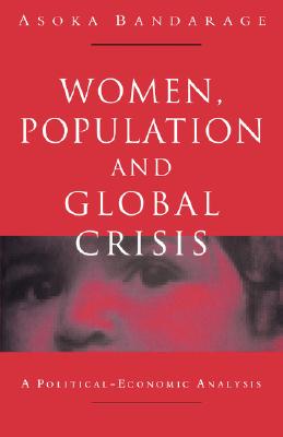 Women, Population and Global Crisis: A Political-Economic Analysis - Bandarage, Asoka
