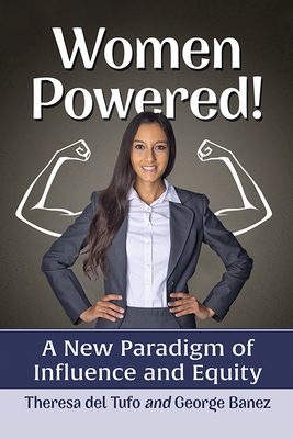 Women Powered!: A New Paradigm of Influence and Equity - Del Tufo, Theresa, and Banez, George