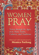 Women Pray: Voices Through the Ages, from Many Faiths, Cultures, and Traditions