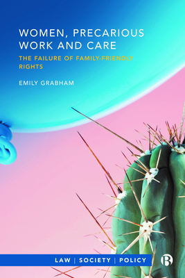 Women, Precarious Work and Care: The Failure of Family-friendly Rights - Grabham, Emily