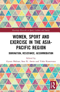 Women, Sport and Exercise in the Asia-Pacific Region: Domination, Resistance, Accommodation