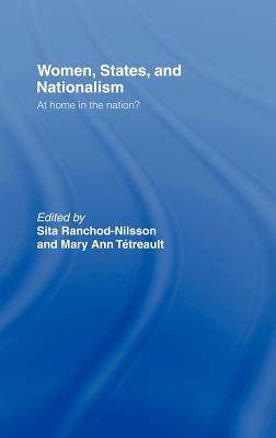 Women, States and Nationalism: At Home in the Nation? - Ranchod-Nilsson, Sita (Editor), and Tetreault, Mary Ann (Editor)