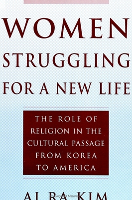 Women Struggling For a New Life: The Role of Religion in the Cultural Passage From Korea to America - Kim, Ai Ra