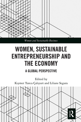 Women, Sustainable Entrepreneurship and the Economy: A Global Perspective - aliyurt, Kiymet Tunca (Editor), and Segura, Liliane (Editor)