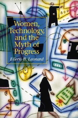 Women, Technology, and the Myth of Progress - Leonard, Eileen B.