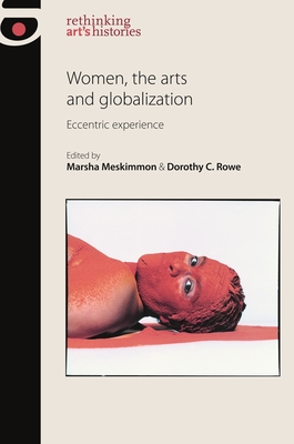 Women, the Arts and Globalization: Eccentric Experience - Meskimmon, Marsha (Editor), and Rowe, Dorothy C (Editor)