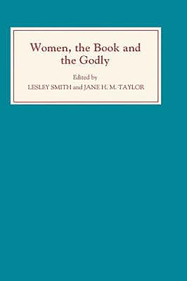 Women, the Book, and the Godly: Selected Proceedings of the St Hilda's Conference, 1993: Volume I - Smith, Lesley (Editor), and Taylor, Jane H M (Editor), and Blamires, Alcuin (Contributions by)