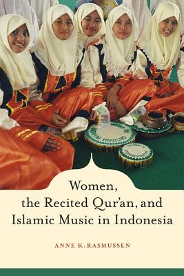 Women, the Recited Qur'an, and Islamic Music in Indonesia - Rasmussen, Anne
